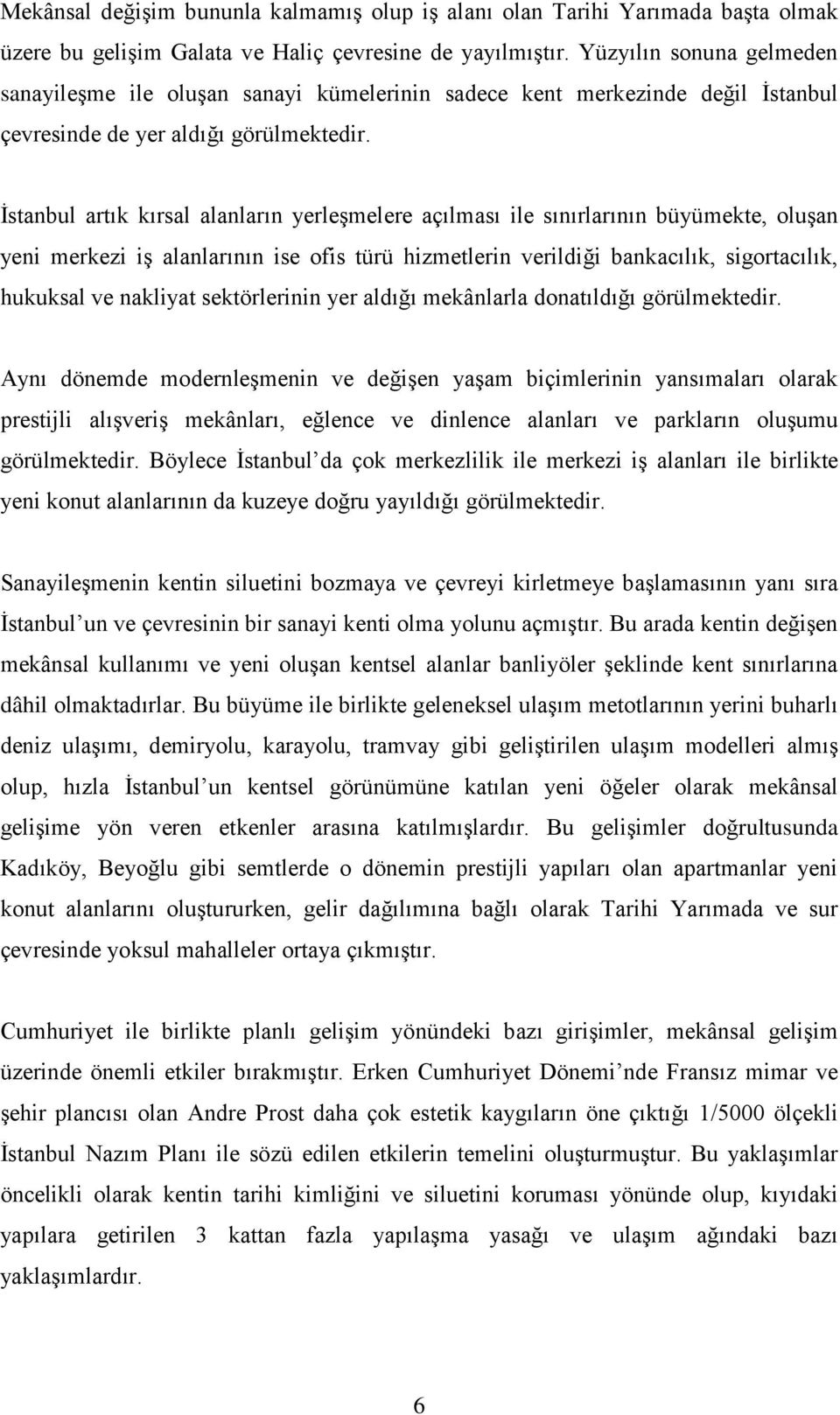 İstanbul artık kırsal alanların yerleşmelere açılması ile sınırlarının büyümekte, oluşan yeni merkezi iş alanlarının ise ofis türü hizmetlerin verildiği bankacılık, sigortacılık, hukuksal ve nakliyat