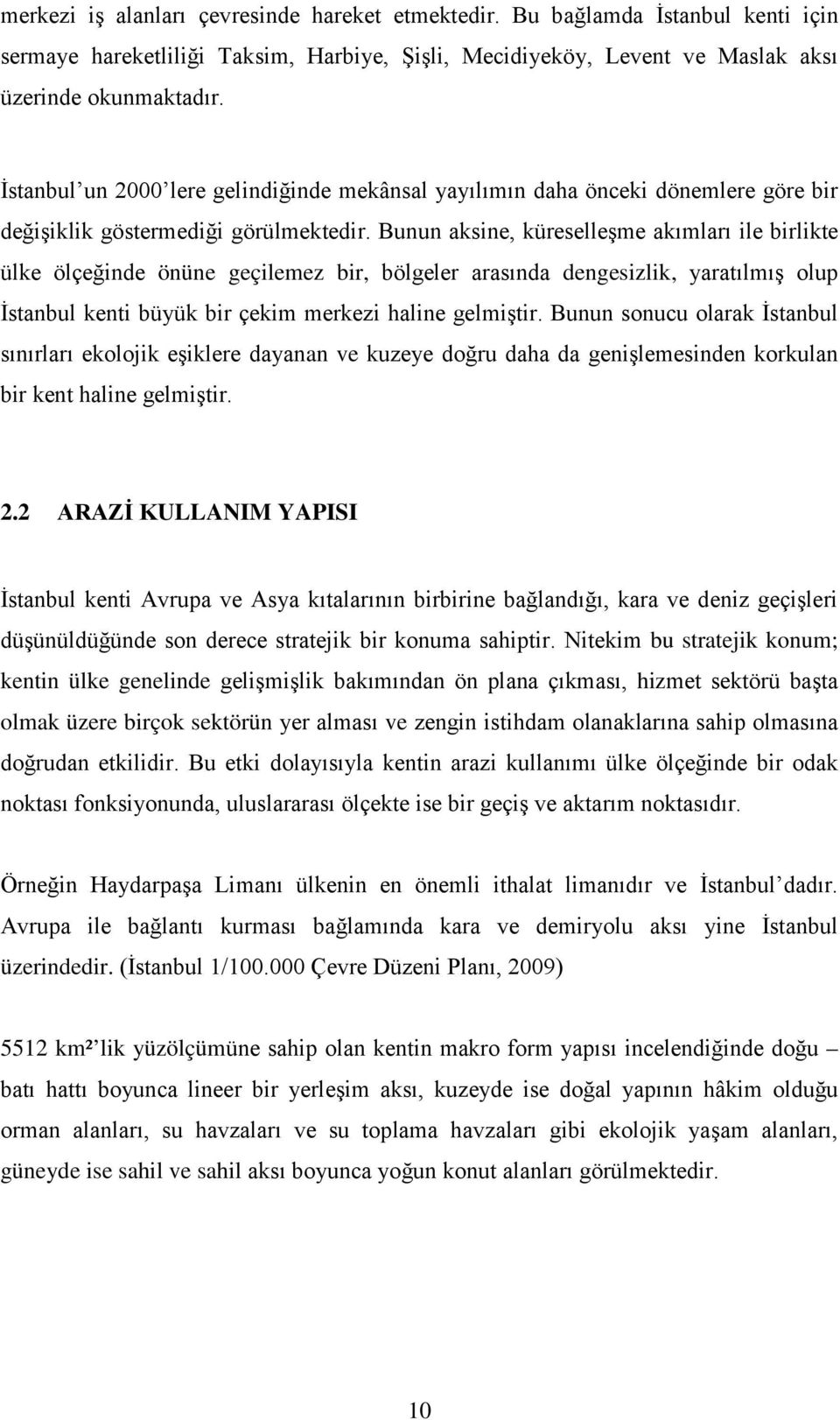 Bunun aksine, küreselleşme akımları ile birlikte ülke ölçeğinde önüne geçilemez bir, bölgeler arasında dengesizlik, yaratılmış olup İstanbul kenti büyük bir çekim merkezi haline gelmiştir.