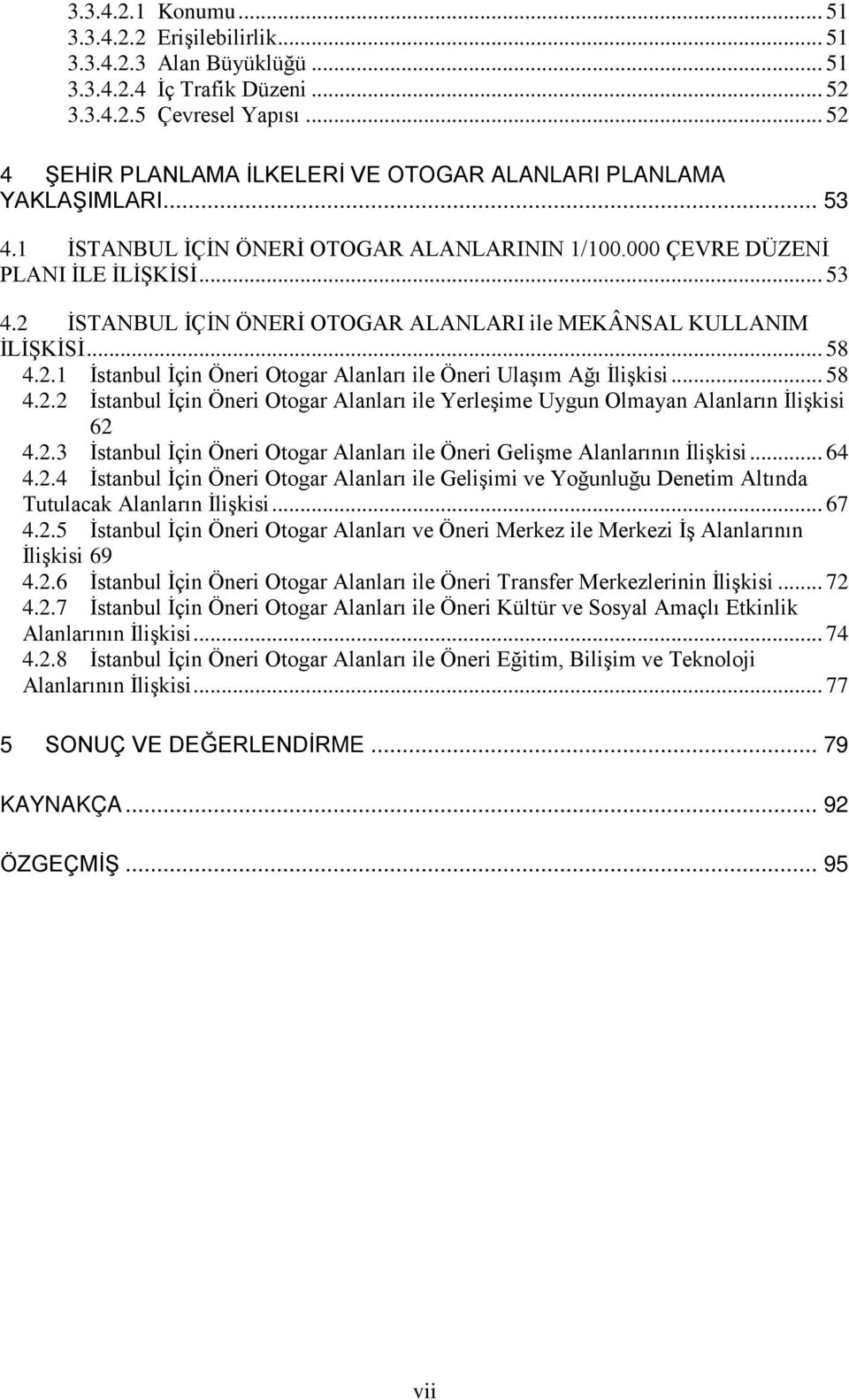 .. 58 4.2.1 İstanbul İçin Öneri Otogar Alanları ile Öneri Ulaşım Ağı İlişkisi... 58 4.2.2 İstanbul İçin Öneri Otogar Alanları ile Yerleşime Uygun Olmayan Alanların İlişkisi 62 4.2.3 İstanbul İçin Öneri Otogar Alanları ile Öneri Gelişme Alanlarının İlişkisi.