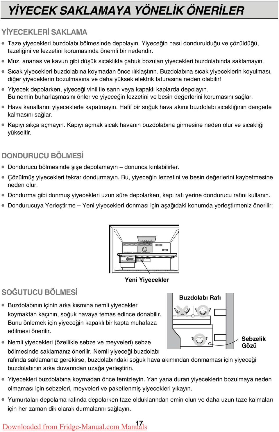 S cak yiyecekleri buzdolab na koymadan önce l klaflt r n. Buzdolab na s cak yiyeceklerin koyulmas, di er yiyeceklerin bozulmas na ve daha yüksek elektrik faturas na neden olabilir!