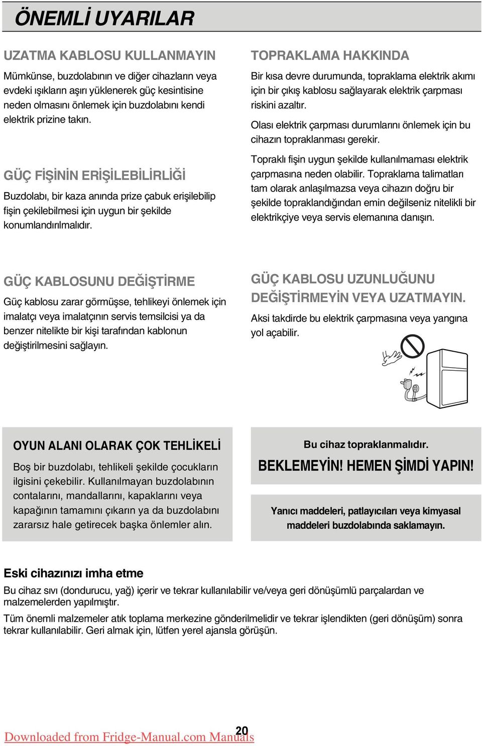 TOPRAKLAMA HAKKINDA Bir k sa devre durumunda, topraklama elektrik ak m için bir ç k fl kablosu sa layarak elektrik çarpmas riskini azalt r.