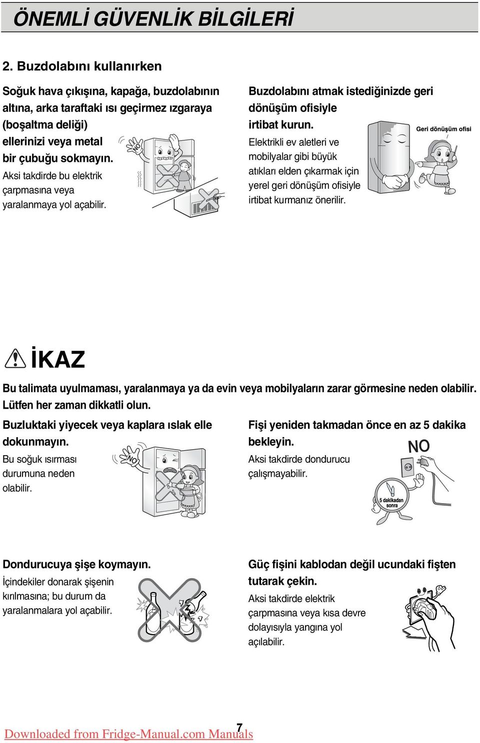 Elektrikli ev aletleri ve mobilyalar gibi büyük at klar elden ç karmak için yerel geri dönüflüm ofisiyle irtibat kurman z önerilir.