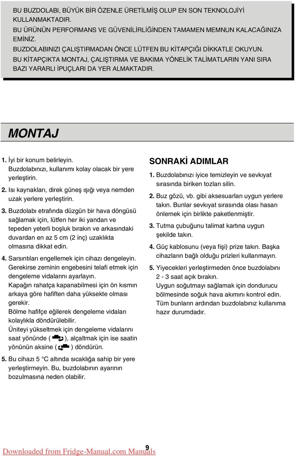 yi bir konum belirleyin. Buzdolab n z, kullan m kolay olacak bir yere yerlefltirin. 2. Is kaynaklar, direk günefl fl veya nemden uzak yerlere yerlefltirin. 3.