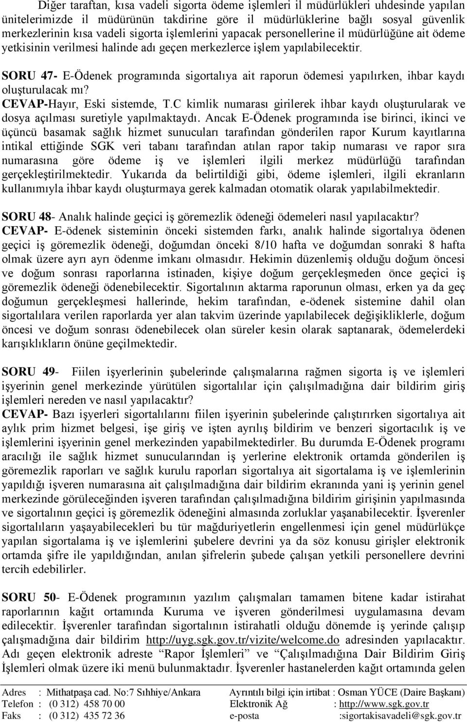 SORU 47- E-Ödenek programında sigortalıya ait raporun ödemesi yapılırken, ihbar kaydı oluşturulacak mı? CEVAP-Hayır, Eski sistemde, T.