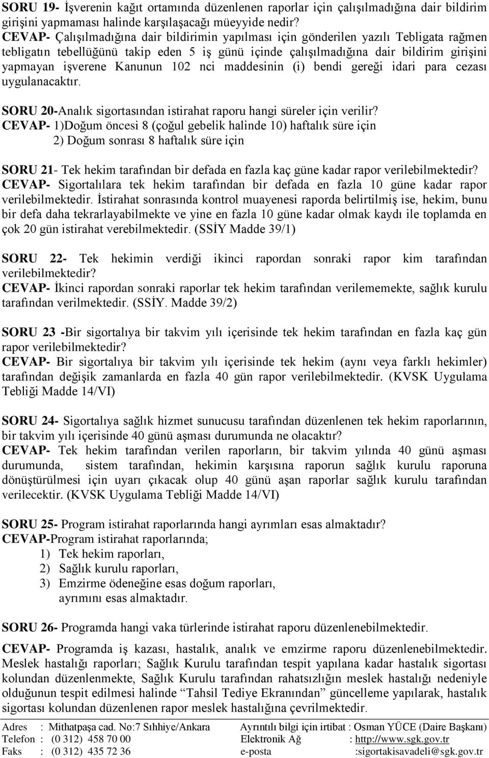 Kanunun 102 nci maddesinin (i) bendi gereği idari para cezası uygulanacaktır. SORU 20-Analık sigortasından istirahat raporu hangi süreler için verilir?