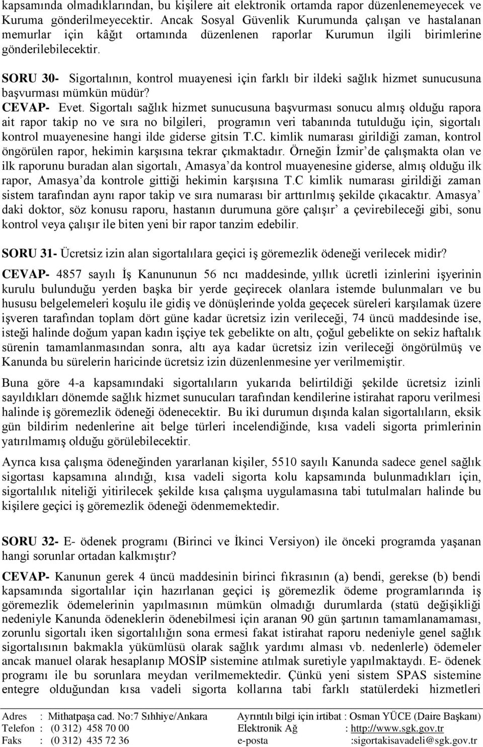 SORU 30- Sigortalının, kontrol muayenesi için farklı bir ildeki sağlık hizmet sunucusuna başvurması mümkün müdür? CEVAP- Evet.