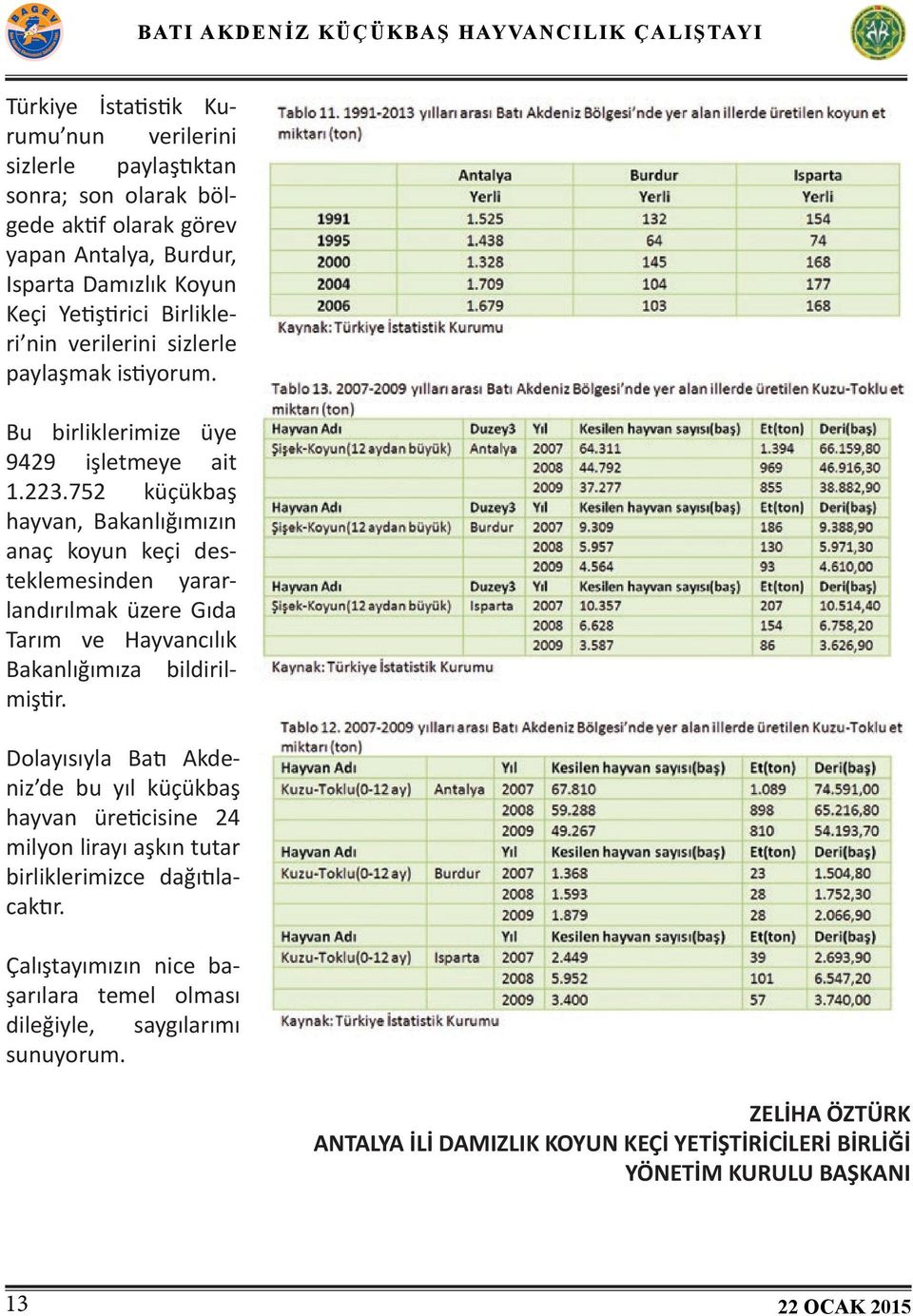 752 küçükbaş hayvan, Bakanlığımızın anaç koyun keçi desteklemesinden yararlandırılmak üzere Gıda Tarım ve Hayvancılık Bakanlığımıza bildirilmiştir.