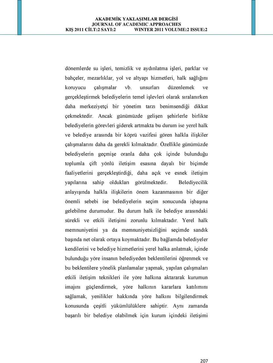 Ancak günümüzde gelişen şehirlerle birlikte belediyelerin görevleri giderek artmakta bu durum ise yerel halk ve belediye arasında bir köprü vazifesi gören halkla ilişkiler çalışmalarını daha da