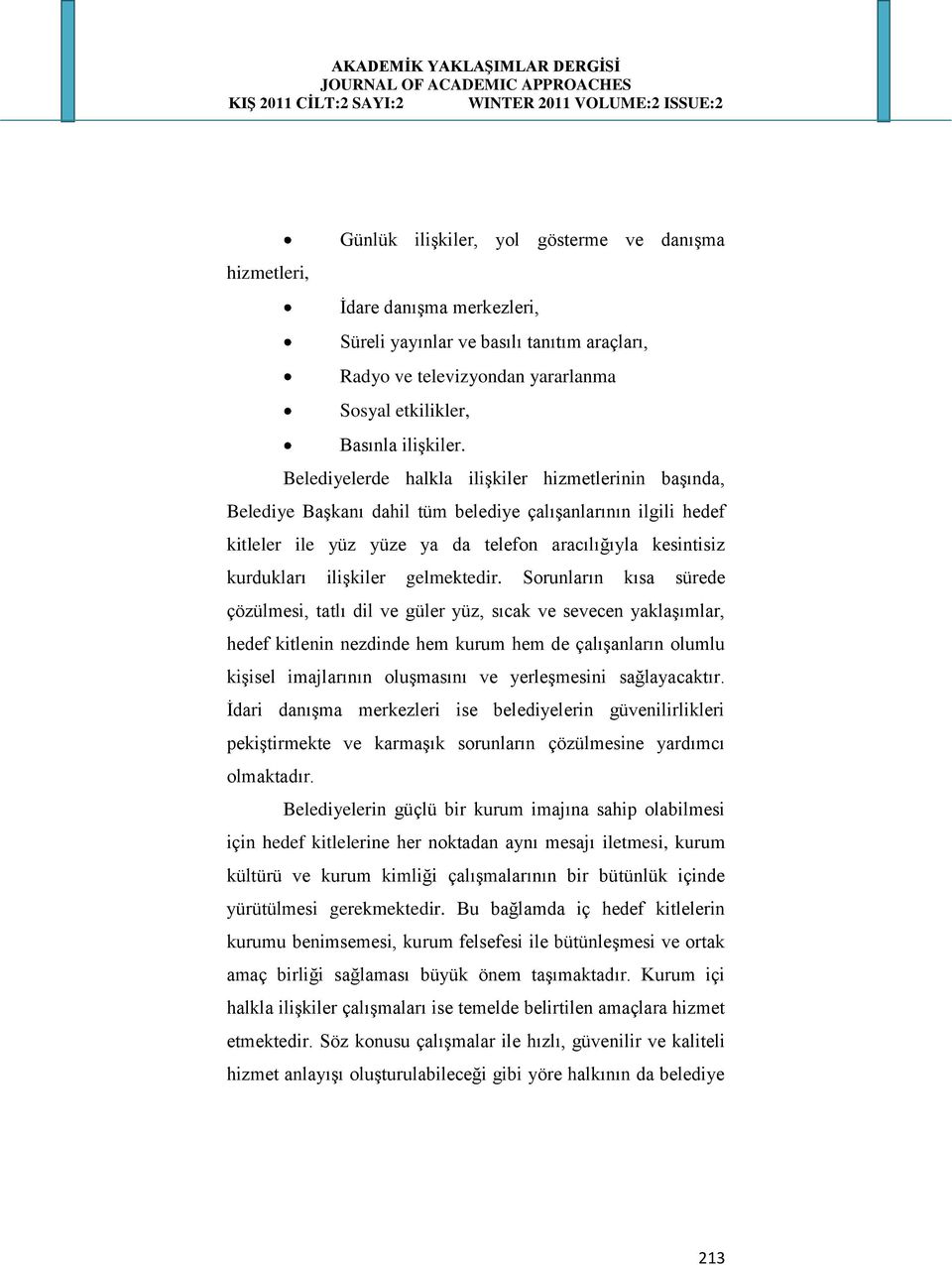 Sorunların kısa sürede çözülmesi, tatlı dil ve güler yüz, sıcak ve sevecen yaklaşımlar, hedef kitlenin nezdinde hem kurum hem de çalışanların olumlu kişisel imajlarının oluşmasını ve yerleşmesini