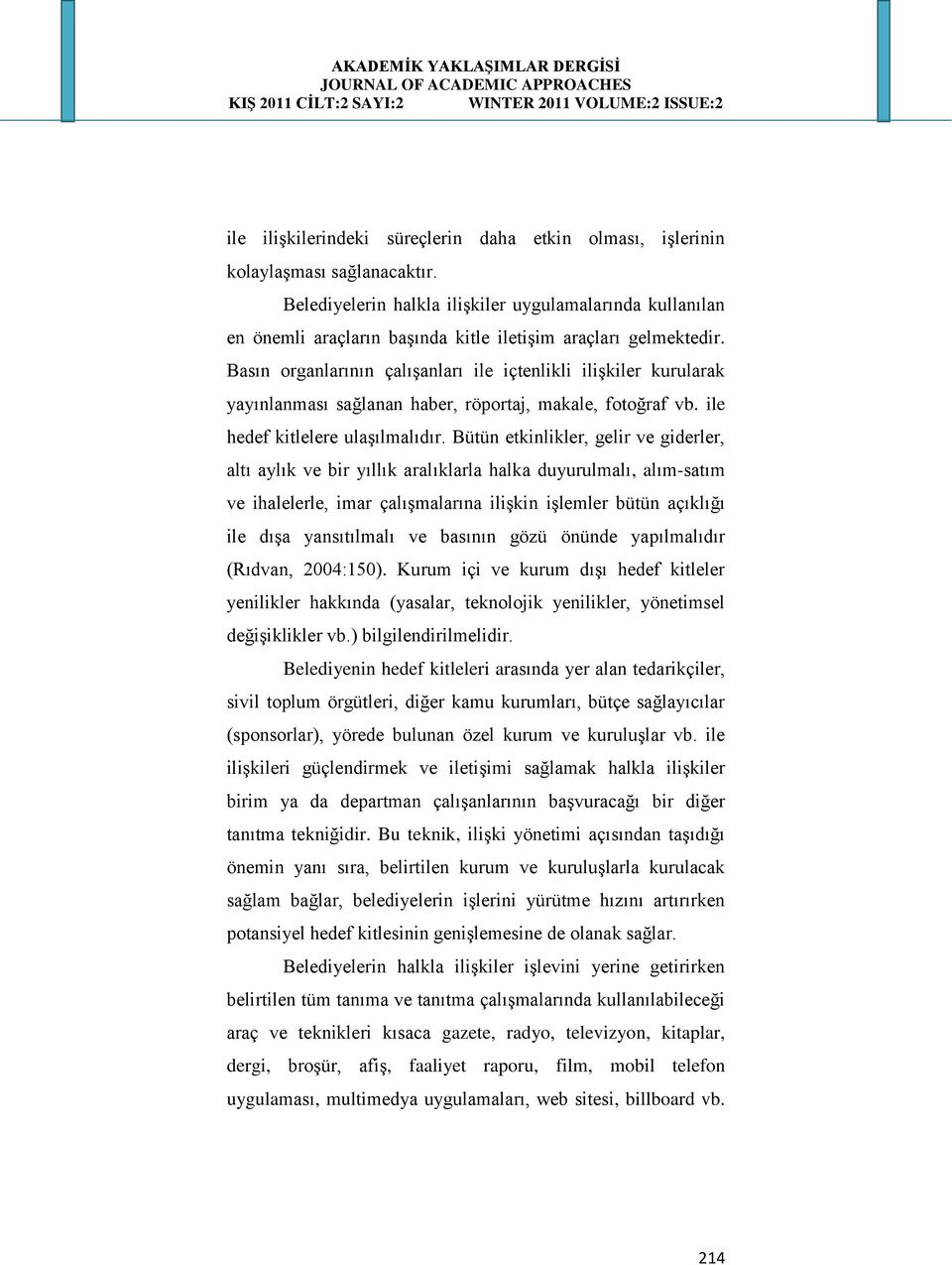 Bütün etkinlikler, gelir ve giderler, altı aylık ve bir yıllık aralıklarla halka duyurulmalı, alım-satım ve ihalelerle, imar çalışmalarına ilişkin işlemler bütün açıklığı ile dışa yansıtılmalı ve