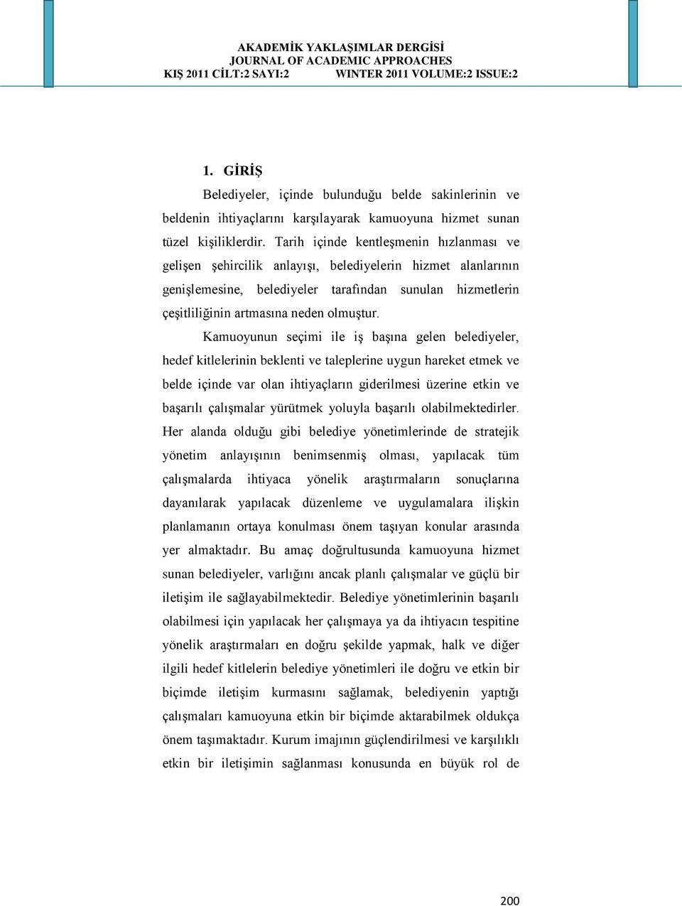 Kamuoyunun seçimi ile iş başına gelen belediyeler, hedef kitlelerinin beklenti ve taleplerine uygun hareket etmek ve belde içinde var olan ihtiyaçların giderilmesi üzerine etkin ve başarılı