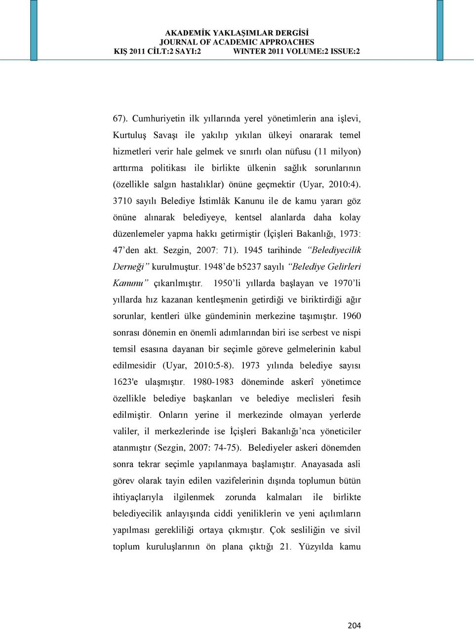 3710 sayılı Belediye İstimlâk Kanunu ile de kamu yararı göz önüne alınarak belediyeye, kentsel alanlarda daha kolay düzenlemeler yapma hakkı getirmiştir (İçişleri Bakanlığı, 1973: 47 den akt.