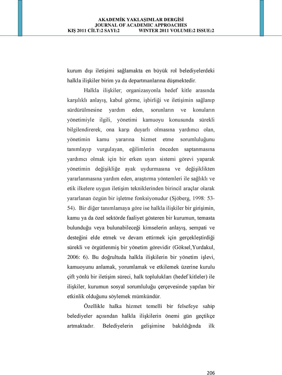 yönetimi kamuoyu konusunda sürekli bilgilendirerek, ona karşı duyarlı olmasına yardımcı olan, yönetimin kamu yararına hizmet etme sorumluluğunu tanımlayıp vurgulayan, eğilimlerin önceden saptanmasına