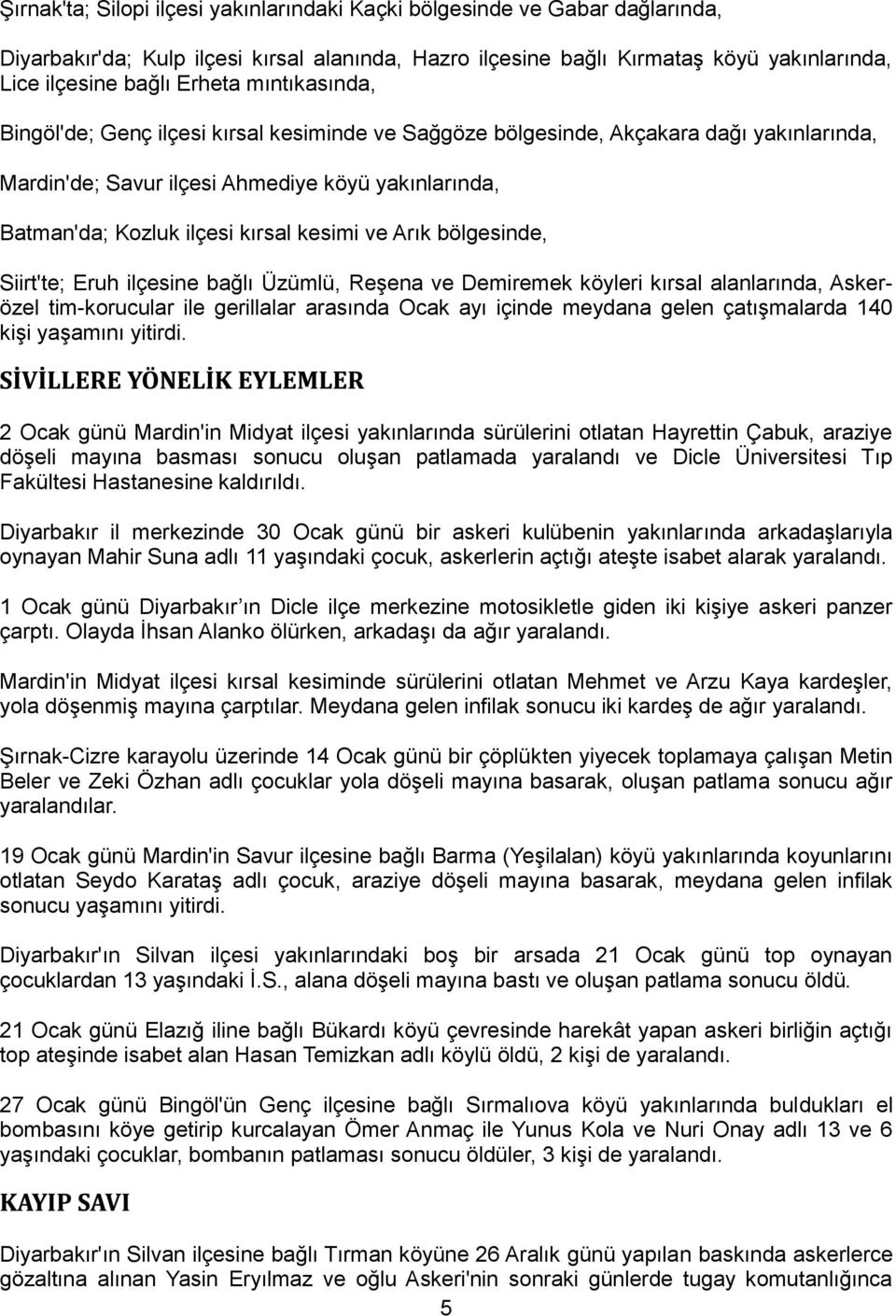 Arık bölgesinde, Siirt'te; Eruh ilçesine bağlı Üzümlü, ReĢena ve Demiremek köyleri kırsal alanlarında, Askerözel tim-korucular ile gerillalar arasında Ocak ayı içinde meydana gelen çatıģmalarda 140