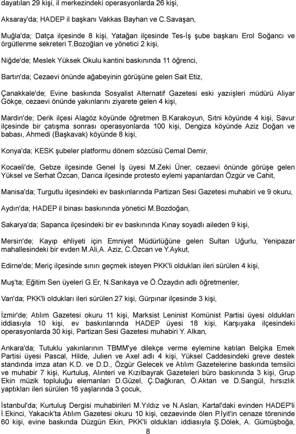 Bozoğlan ve yönetici 2 kiģi, Niğde'de; Meslek Yüksek Okulu kantini baskınında 11 öğrenci, Bartın'da; Cezaevi önünde ağabeyinin görüģüne gelen Sait Etiz, Çanakkale'de; Evine baskında Sosyalist