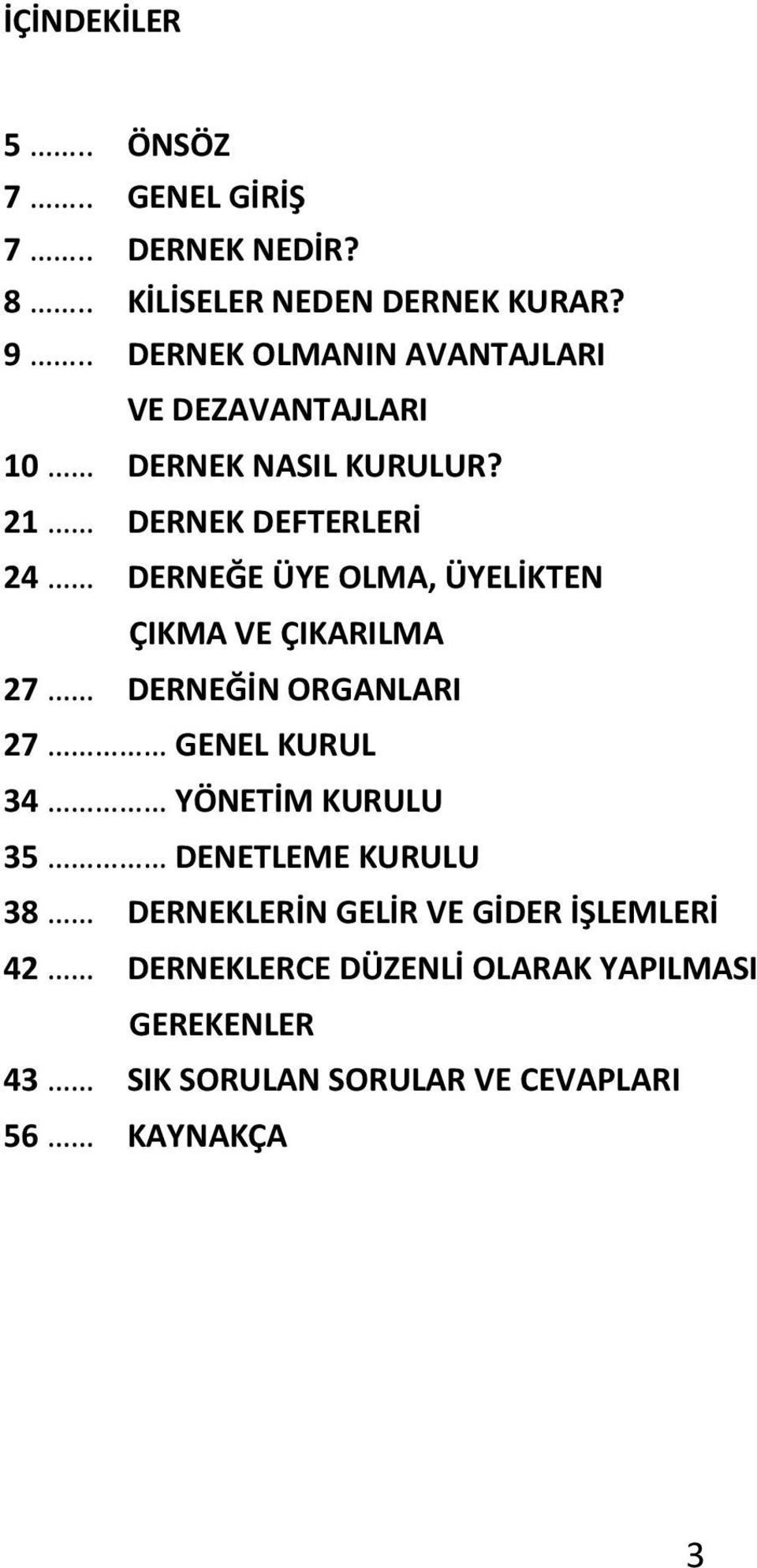 21 DERNEK DEFTERLERİ 24 DERNEĞE ÜYE OLMA, ÜYELİKTEN ÇIKMA VE ÇIKARILMA 27 DERNEĞİN ORGANLARI 27 GENEL KURUL 34