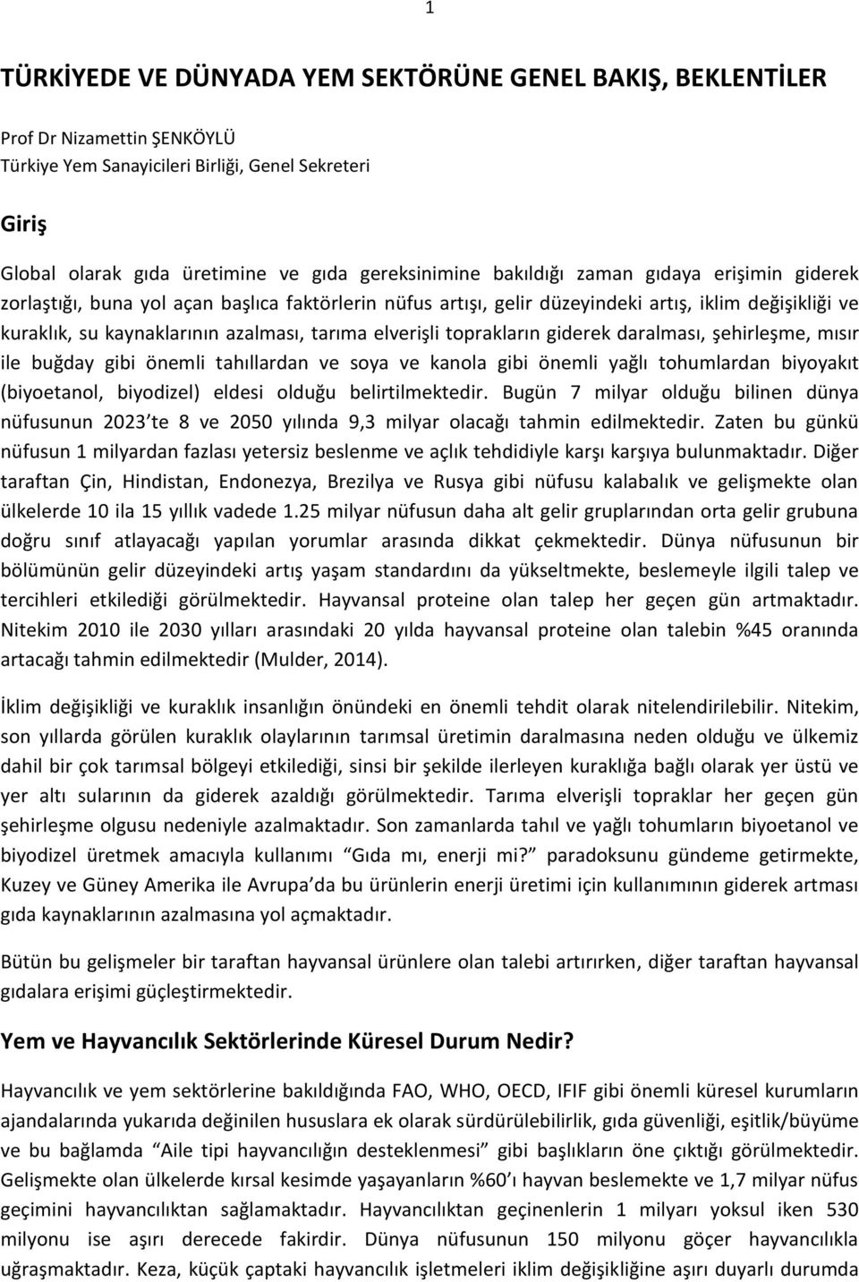 toprakların giderek daralması, şehirleşme, mısır ile buğday gibi önemli tahıllardan ve soya ve kanola gibi önemli yağlı tohumlardan biyoyakıt (biyoetanol, biyodizel) eldesi olduğu belirtilmektedir.