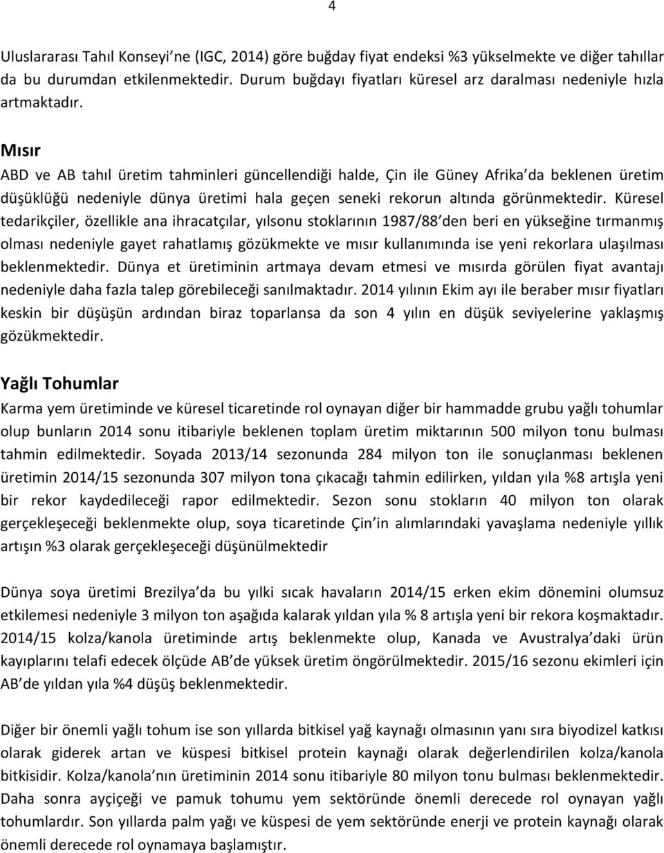 Mısır ABD ve AB tahıl üretim tahminleri güncellendiği halde, Çin ile Güney Afrika da beklenen üretim düşüklüğü nedeniyle dünya üretimi hala geçen seneki rekorun altında görünmektedir.