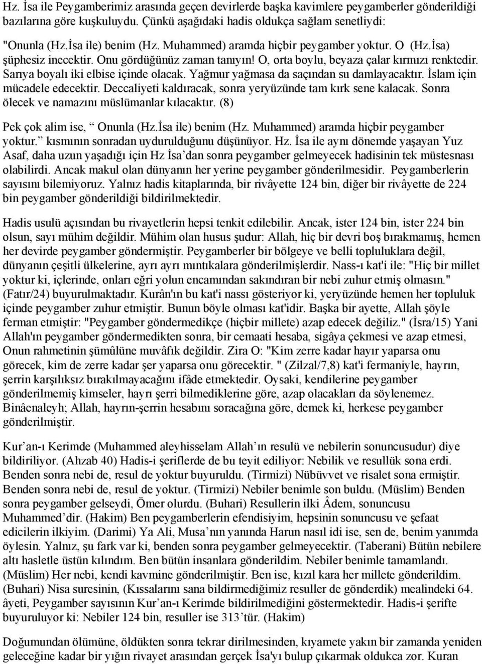 Sarıya boyalı iki elbise içinde olacak. Yağmur yağmasa da saçından su damlayacaktır. İslam için mücadele edecektir. Deccaliyeti kaldıracak, sonra yeryüzünde tam kırk sene kalacak.