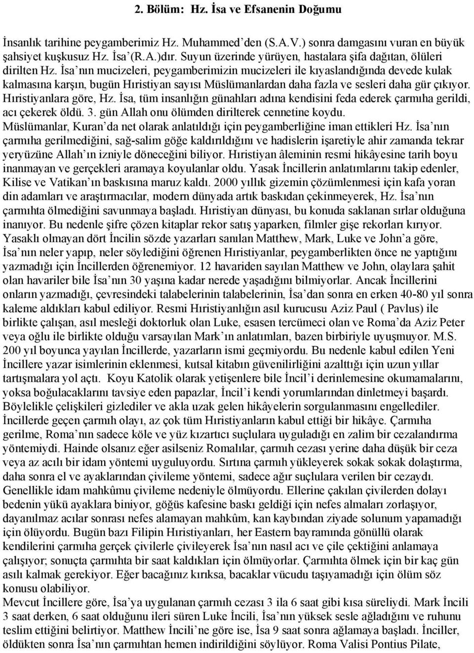 İsa nın mucizeleri, peygamberimizin mucizeleri ile kıyaslandığında devede kulak kalmasına karşın, bugün Hıristiyan sayısı Müslümanlardan daha fazla ve sesleri daha gür çıkıyor.