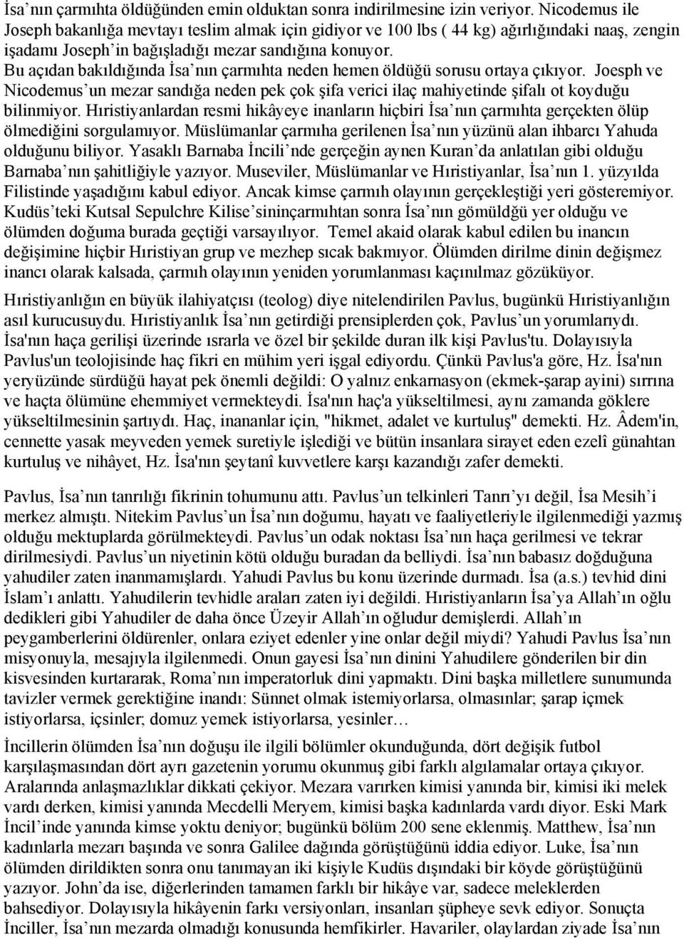 Bu açıdan bakıldığında İsa nın çarmıhta neden hemen öldüğü sorusu ortaya çıkıyor. Joesph ve Nicodemus un mezar sandığa neden pek çok şifa verici ilaç mahiyetinde şifalı ot koyduğu bilinmiyor.