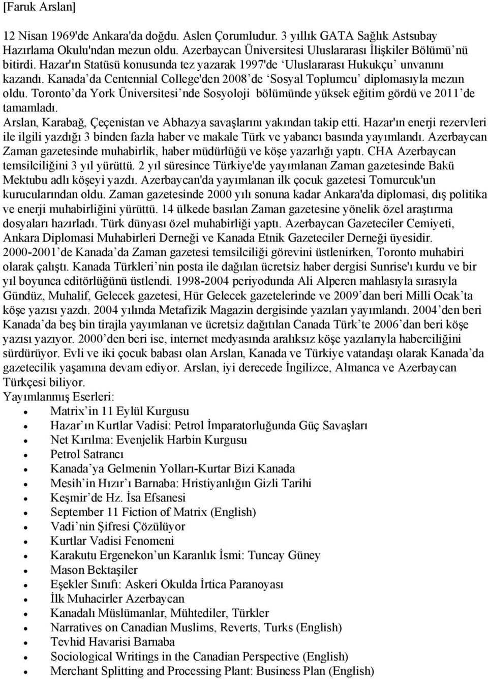 Toronto da York Üniversitesi nde Sosyoloji bölümünde yüksek eğitim gördü ve 2011 de tamamladı. Arslan, Karabağ, Çeçenistan ve Abhazya savaşlarını yakından takip etti.