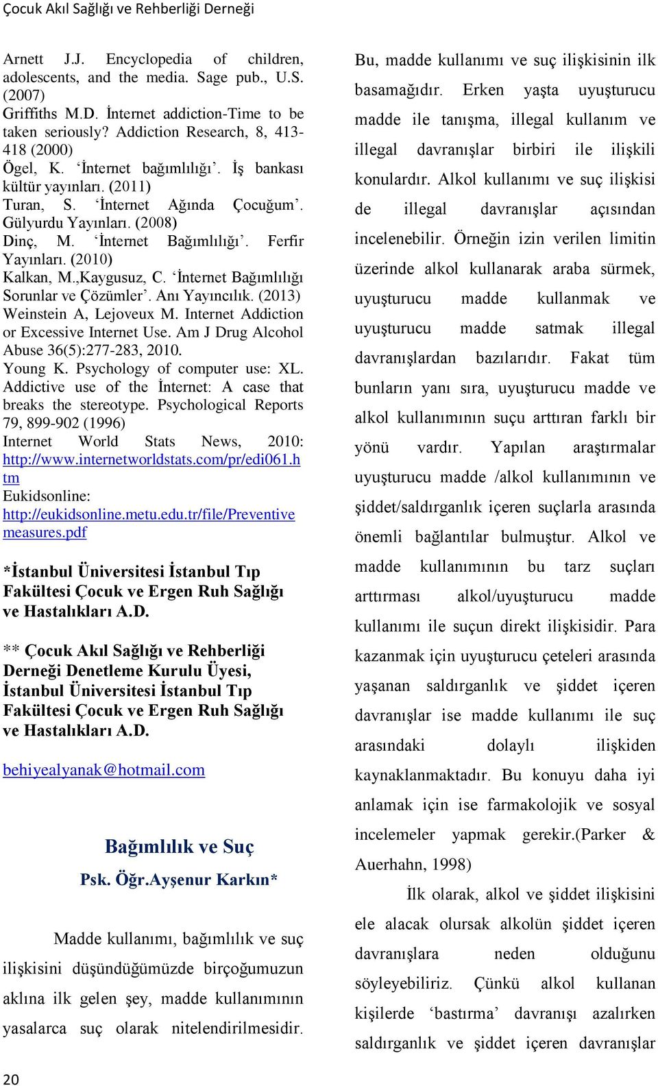 İnternet Bağımlılığı Sorunlar ve Çözümler. Anı Yayıncılık. (2013) Weinstein A, Lejoveux M. Internet Addiction or Excessive Internet Use. Am J Drug Alcohol Abuse 36(5):277-283, 2010. Young K.