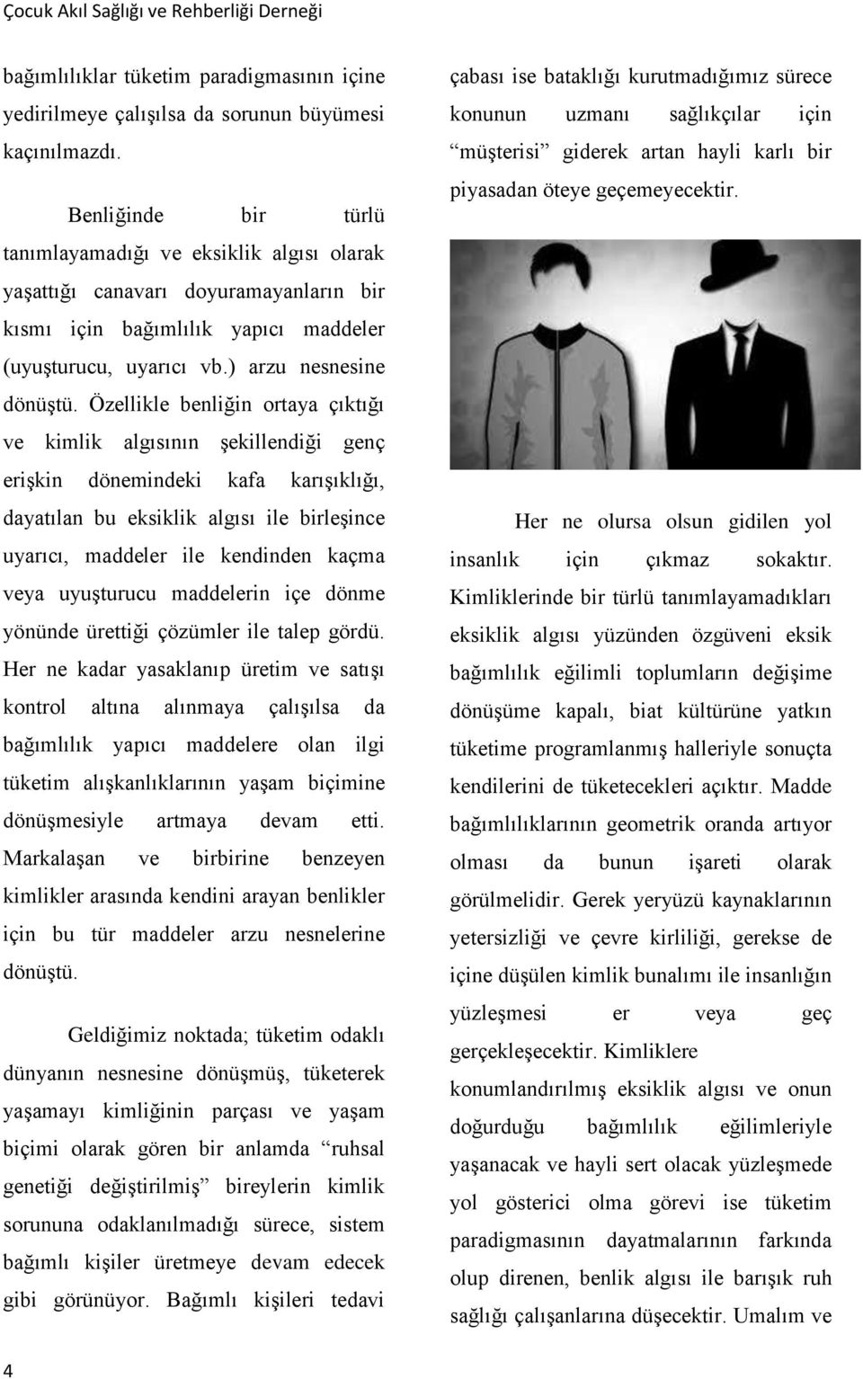 Özellikle benliğin ortaya çıktığı ve kimlik algısının şekillendiği genç erişkin dönemindeki kafa karışıklığı, dayatılan bu eksiklik algısı ile birleşince uyarıcı, maddeler ile kendinden kaçma veya