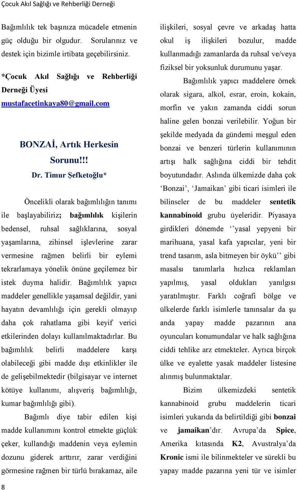 Timur Şefketoğlu* Öncelikli olarak bağımlılığın tanımı ile başlayabiliriz; bağımlılık kişilerin bedensel, ruhsal sağlıklarına, sosyal yaşamlarına, zihinsel işlevlerine zarar vermesine rağmen belirli