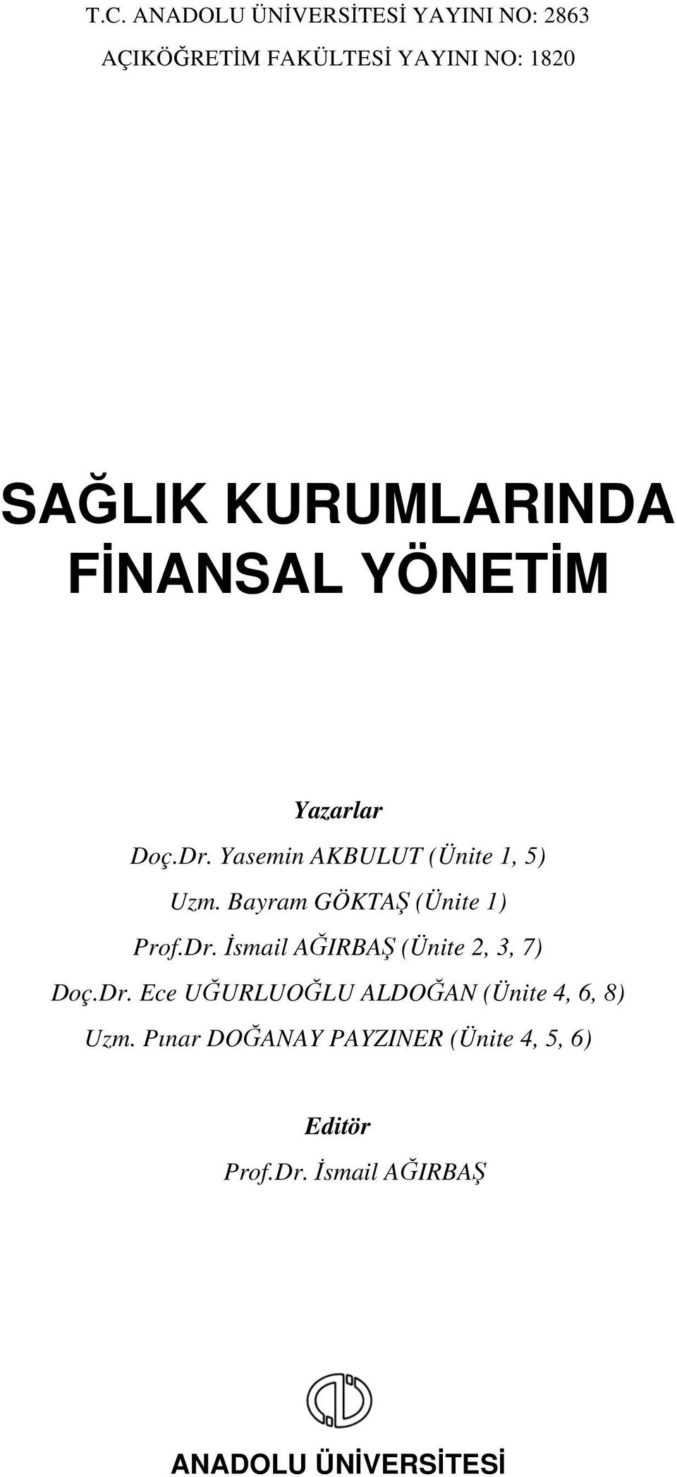 Bayram GÖKTAŞ (Ünite 1) Prof.Dr. İsmail AĞIRBAŞ (Ünite 2, 3, 7) Doç.Dr. Ece UĞURLUOĞLU ALDOĞAN (Ünite 4, 6, 8) Uzm.