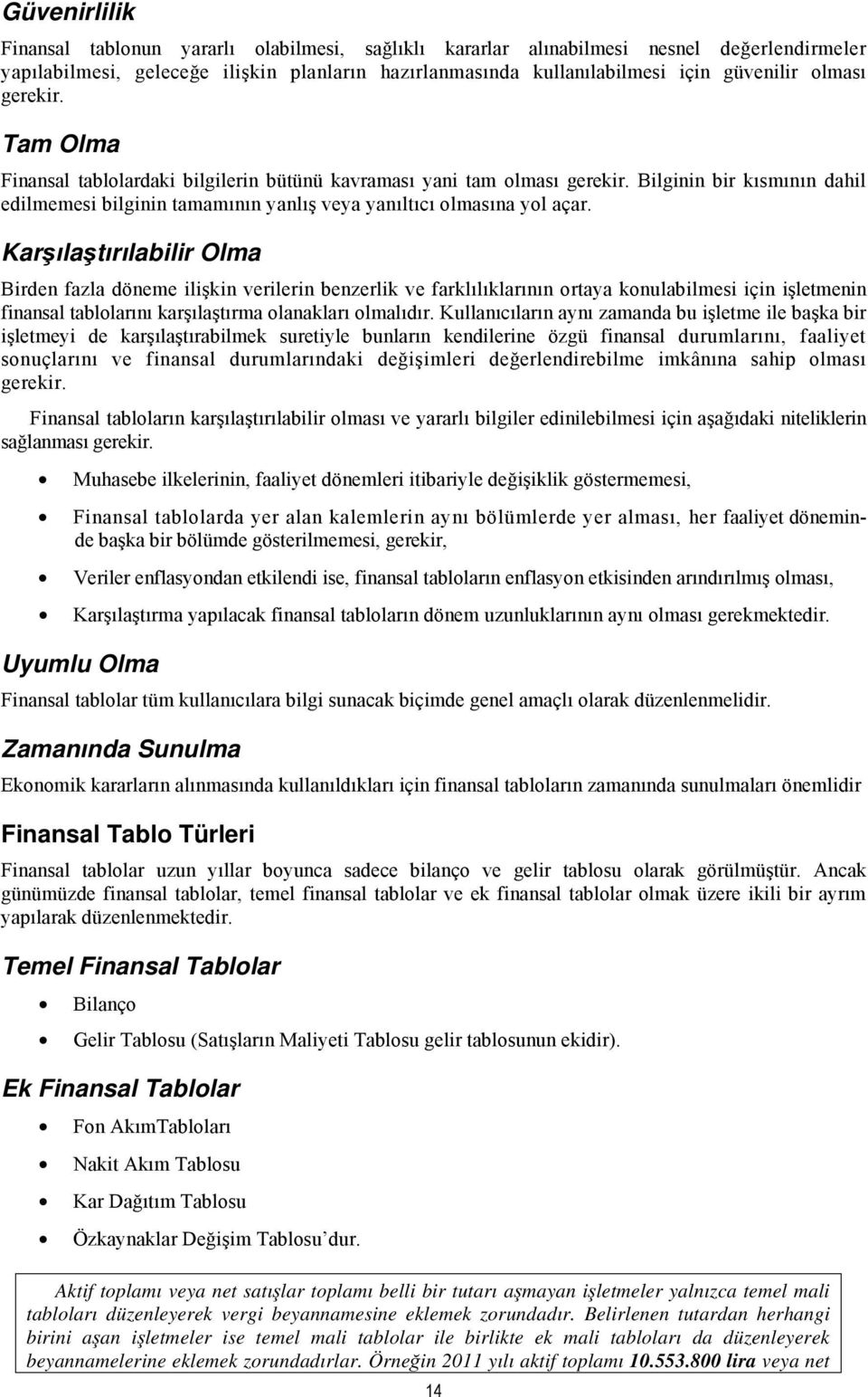 Karşılaştırılabilir Olma Birden fazla döneme ilişkin verilerin benzerlik ve farklılıklarının ortaya konulabilmesi için işletmenin finansal tablolarını karşılaştırma olanakları olmalıdır.