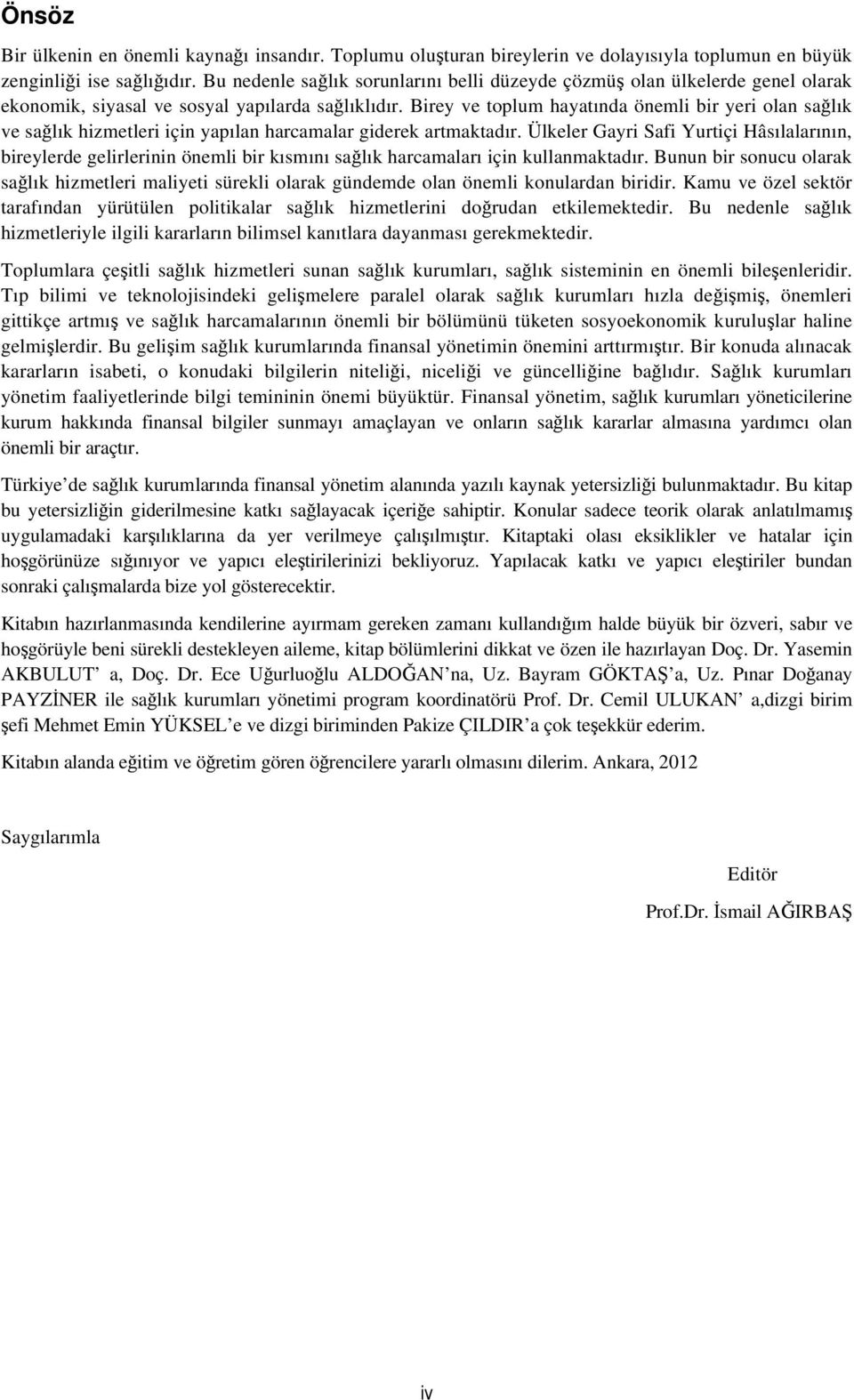 Birey ve toplum hayatında önemli bir yeri olan sağlık ve sağlık hizmetleri için yapılan harcamalar giderek artmaktadır.