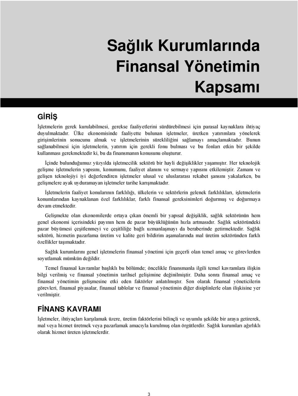 Bunun sağlanabilmesi için işletmelerin, yatırım için gerekli fonu bulması ve bu fonları etkin bir şekilde kullanması gerekmektedir ki, bu da finansmanın konusunu oluşturur.