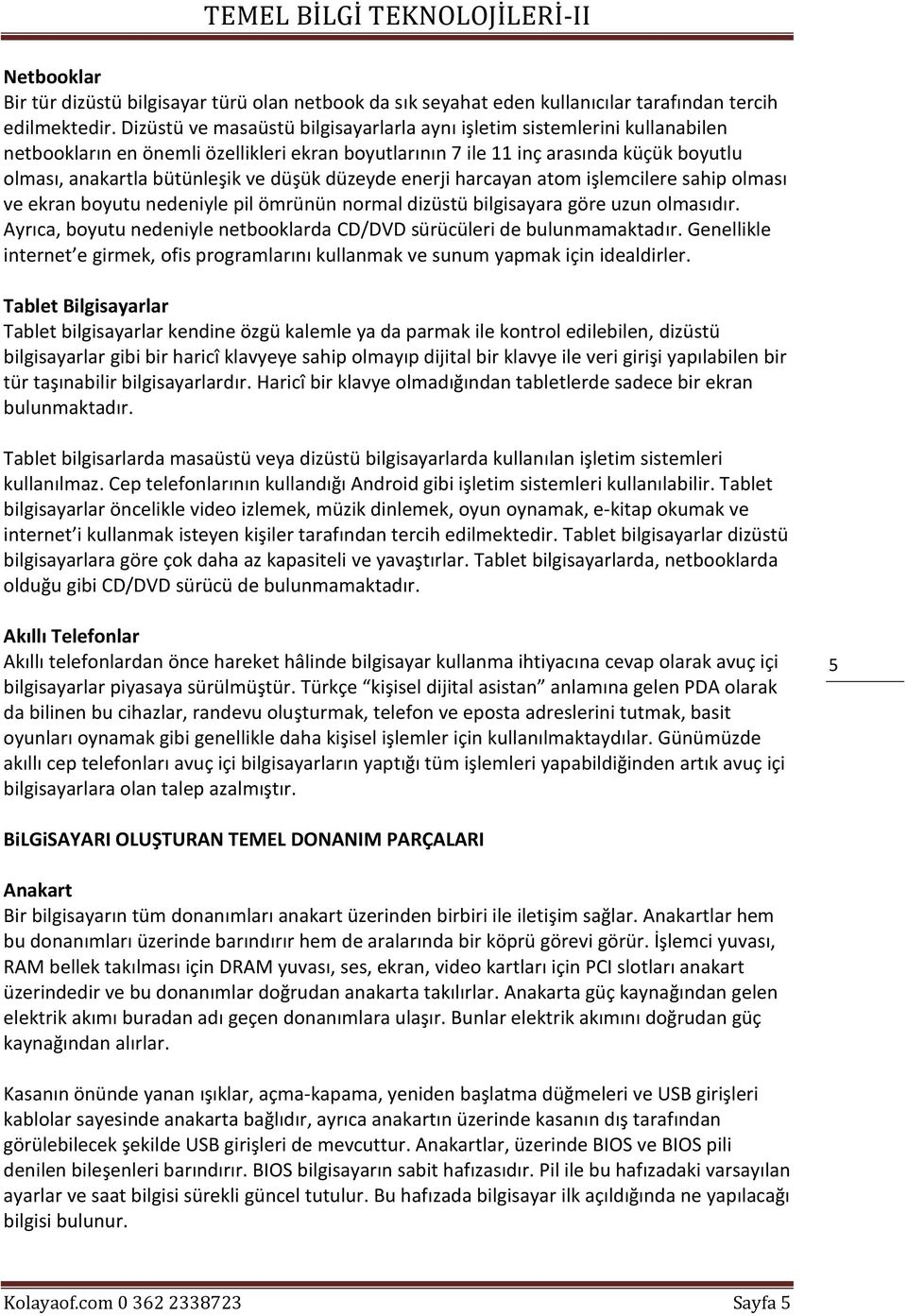 düşük düzeyde enerji harcayan atom işlemcilere sahip olması ve ekran boyutu nedeniyle pil ömrünün normal dizüstü bilgisayara göre uzun olmasıdır.