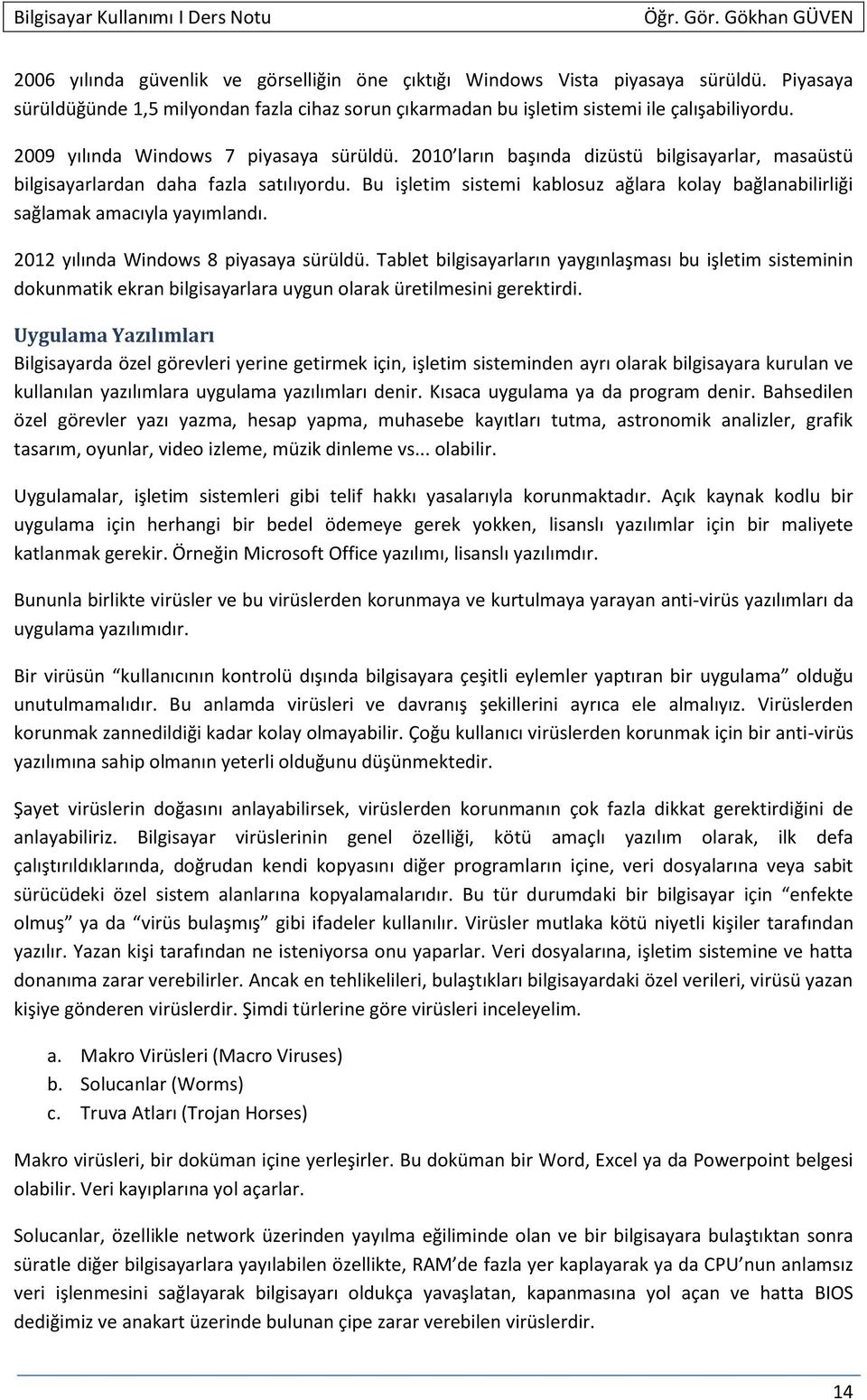 Bu işletim sistemi kablosuz ağlara kolay bağlanabilirliği sağlamak amacıyla yayımlandı. 2012 yılında Windows 8 piyasaya sürüldü.