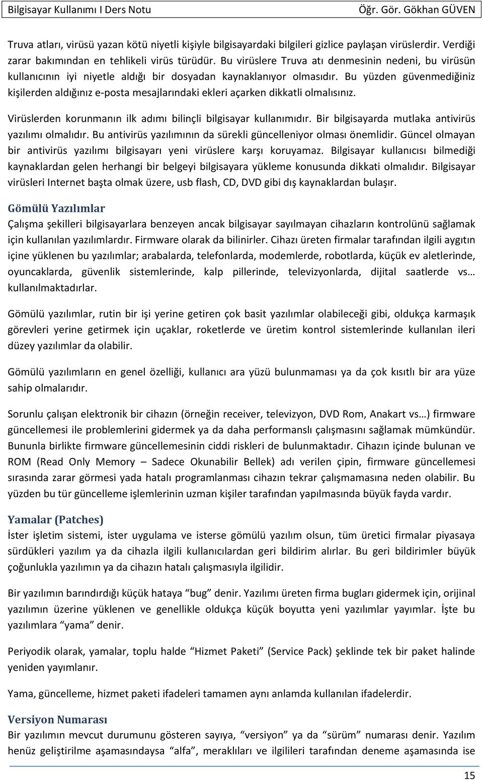 Bu yüzden güvenmediğiniz kişilerden aldığınız e-posta mesajlarındaki ekleri açarken dikkatli olmalısınız. Virüslerden korunmanın ilk adımı bilinçli bilgisayar kullanımıdır.