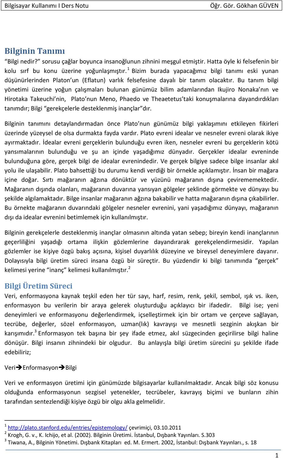 Bu tanım bilgi yönetimi üzerine yoğun çalışmaları bulunan günümüz bilim adamlarından Ikujiro Nonaka nın ve Hirotaka Takeuchi nin, Plato nun Meno, Phaedo ve Theaetetus taki konuşmalarına