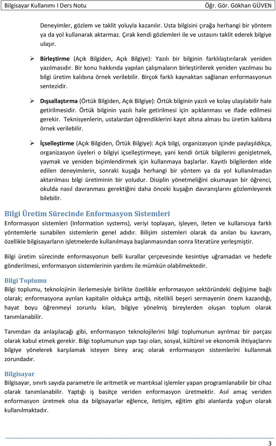 Bir konu hakkında yapılan çalışmaların birleştirilerek yeniden yazılması bu bilgi üretim kalıbına örnek verilebilir. Birçok farklı kaynaktan sağlanan enformasyonun sentezidir.