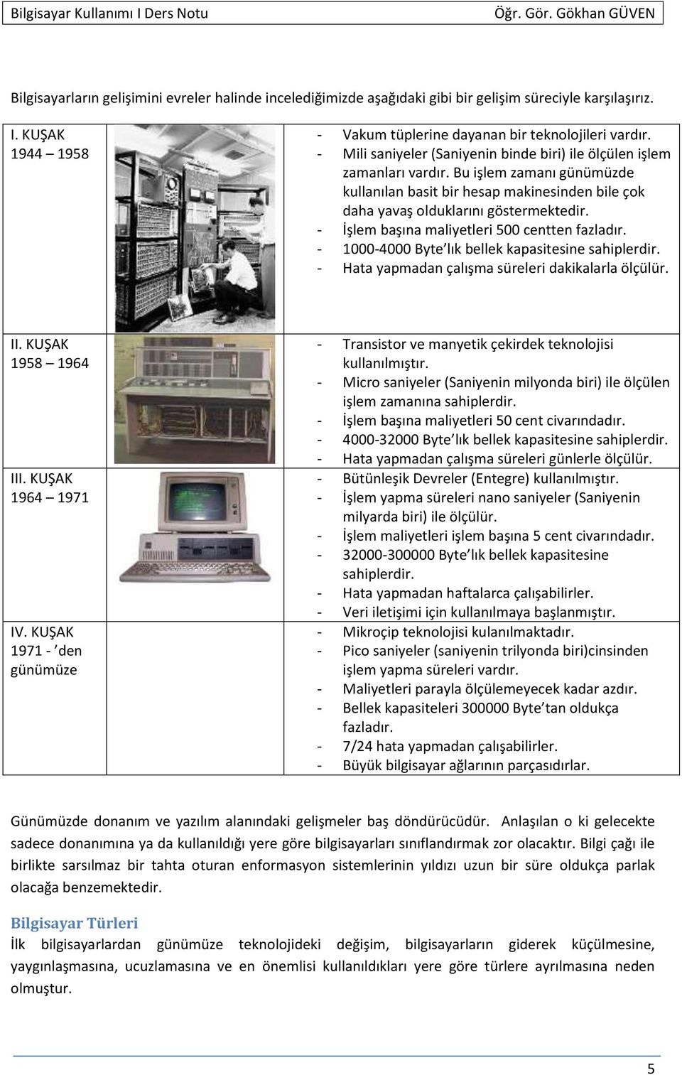 - İşlem başına maliyetleri 500 centten fazladır. - 1000-4000 Byte lık bellek kapasitesine sahiplerdir. - Hata yapmadan çalışma süreleri dakikalarla ölçülür. II. KUŞAK 1958 1964 III.