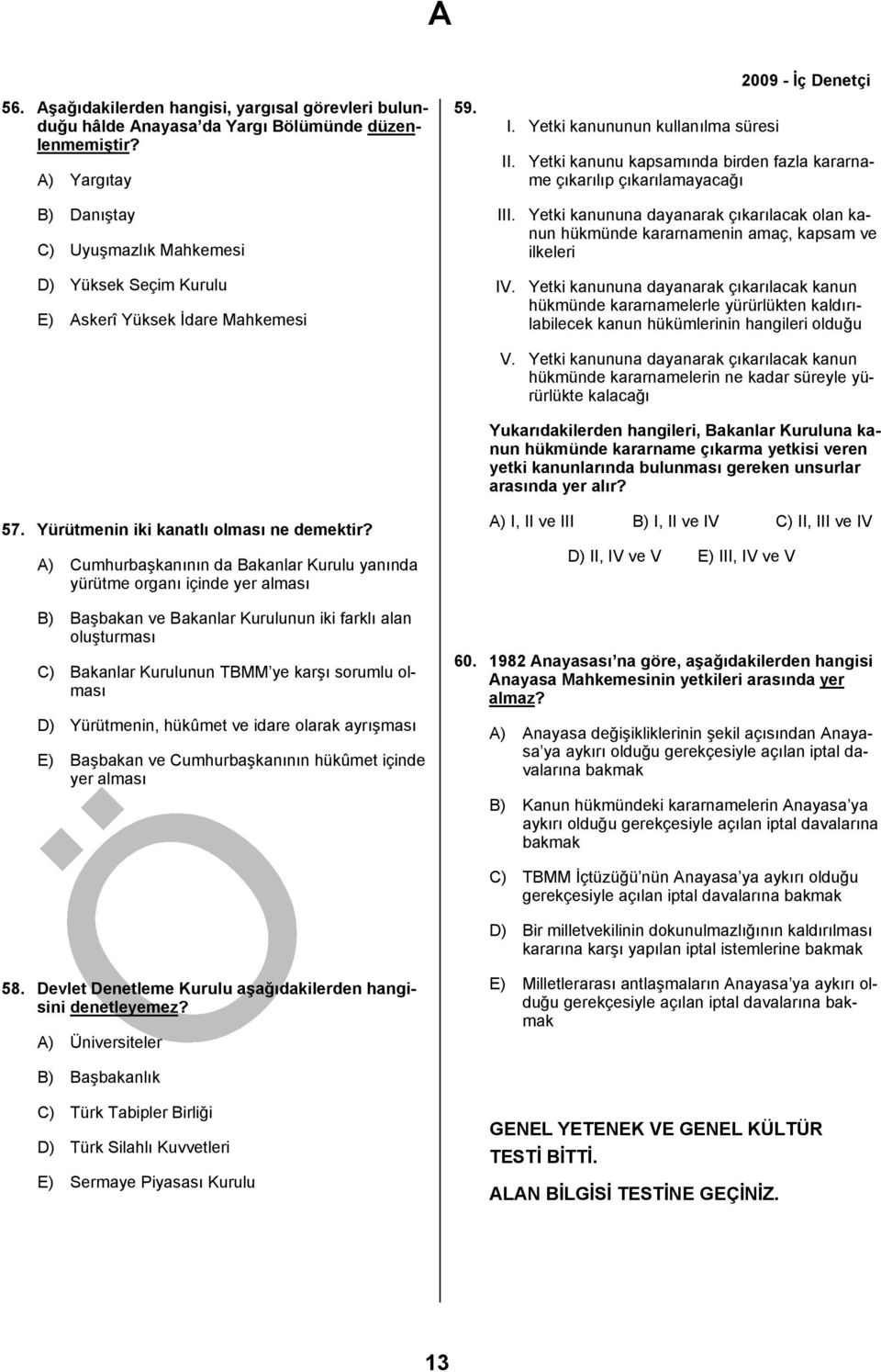 A) Cumhurbaşkanının da Bakanlar Kurulu yanında yürütme organı içinde yer alması 59. I. Yetki kanununun kullanılma süresi II.