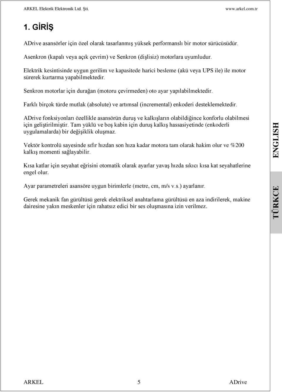 Senkron motorlar için durağan (motoru çevirmeden) oto ayar yapılabilmektedir. Farklı birçok türde mutlak (absolute) ve artımsal (incremental) enkoderi desteklemektedir.