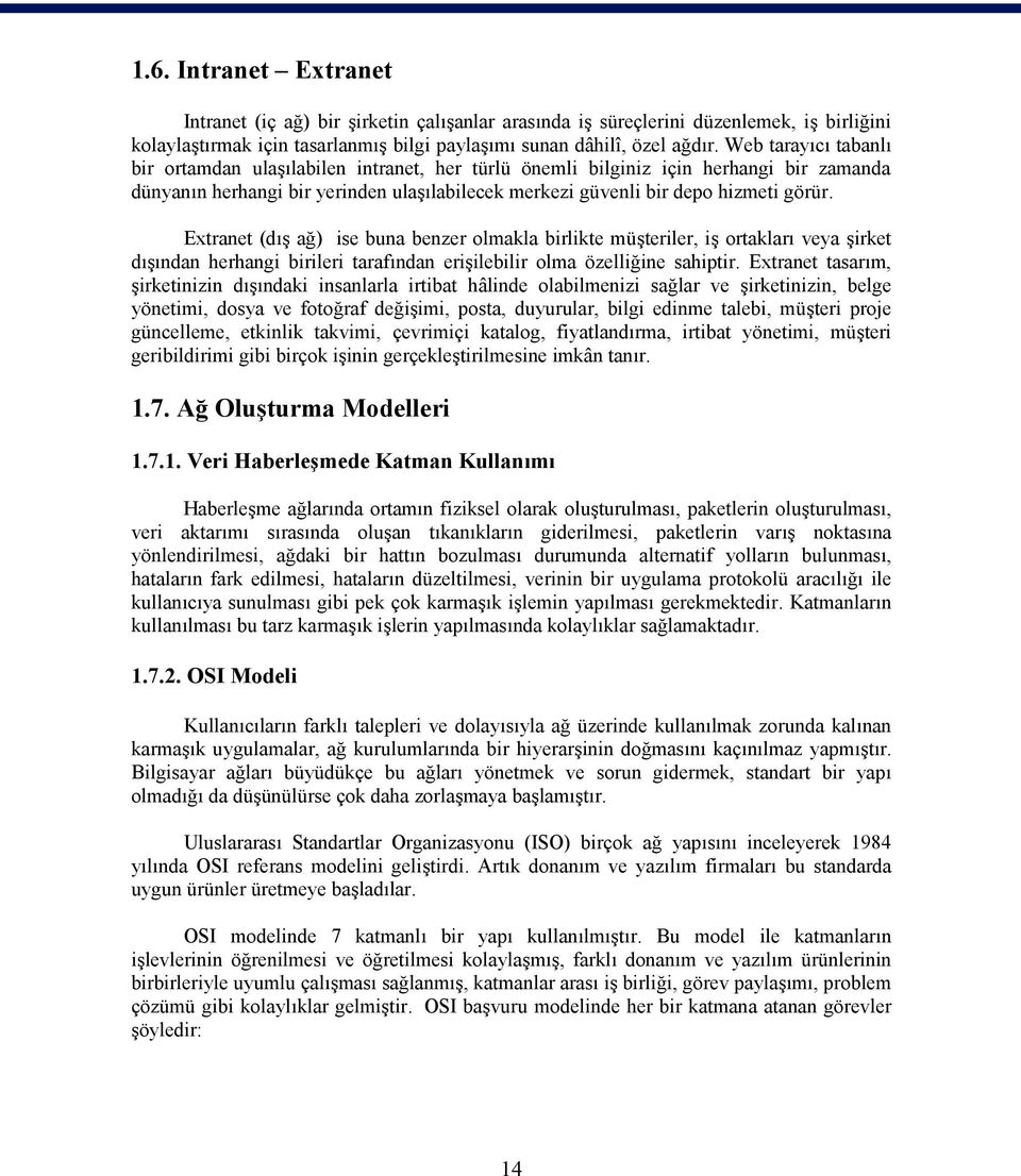 Extranet (dış ağ) ise buna benzer olmakla birlikte müşteriler, iş ortakları veya şirket dışından herhangi birileri tarafından erişilebilir olma özelliğine sahiptir.