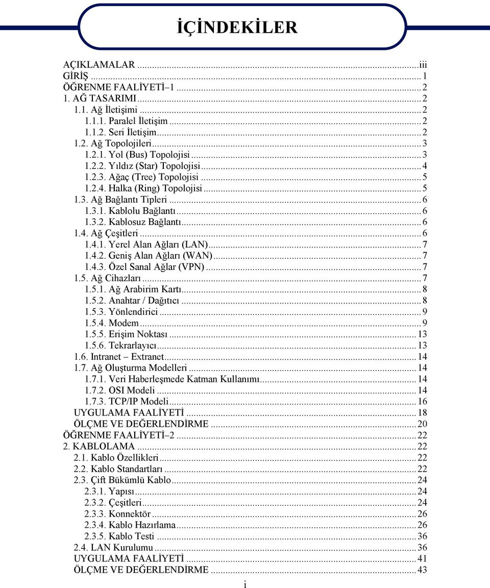 ..6 1.4.1. Yerel Alan Ağları (LAN)...7 1.4.2. Geniş Alan Ağları (WAN)...7 1.4.3. Özel Sanal Ağlar (VPN)...7 1.5. Ağ Cihazları...7 1.5.1. Ağ Arabirim Kartı...8 1.5.2. Anahtar / Dağıtıcı...8 1.5.3. Yönlendirici.