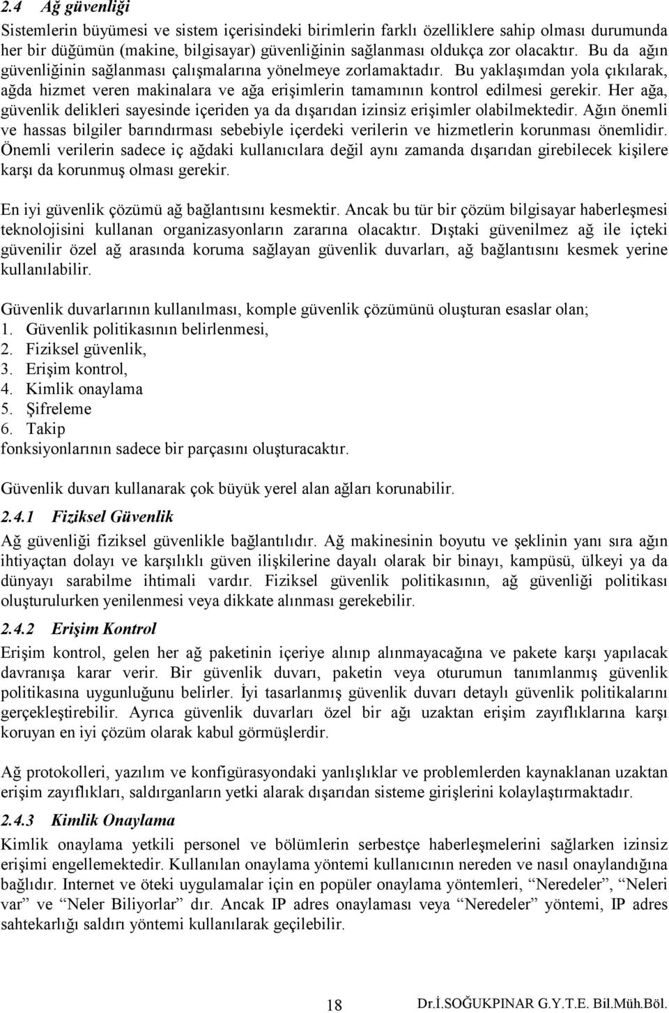 Her ağa, güvenlik delikleri sayesinde içeriden ya da dışarıdan izinsiz erişimler olabilmektedir.