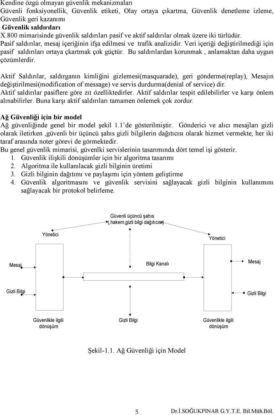 Veri içeriği değiştirilmediği için pasif saldırıları ortaya çkartmak çok güçtür. Bu saldırılardan korunmak, anlamaktan daha uygun çözümlerdir.