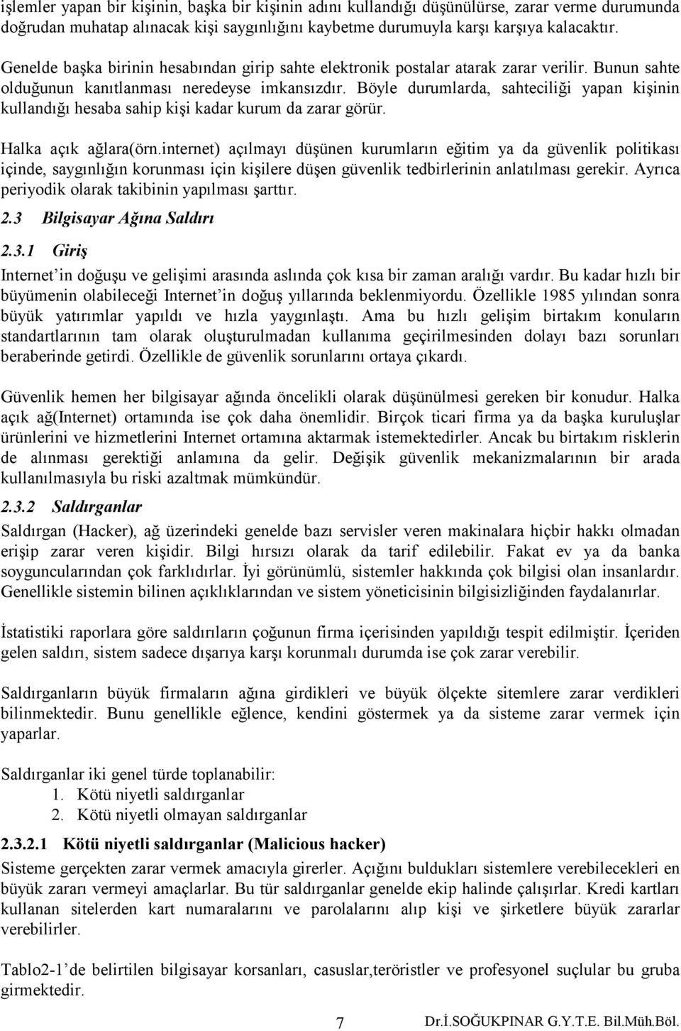 Böyle durumlarda, sahteciliği yapan kişinin kullandığı hesaba sahip kişi kadar kurum da zarar görür. Halka açık ağlara(örn.