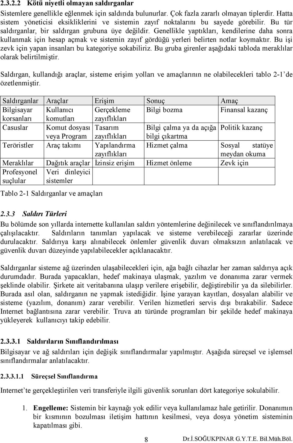 Genellikle yaptıkları, kendilerine daha sonra kullanmak için hesap açmak ve sistemin zayıf gördüğü yerleri belirten notlar koymaktır. Bu işi zevk için yapan insanları bu kategoriye sokabiliriz.