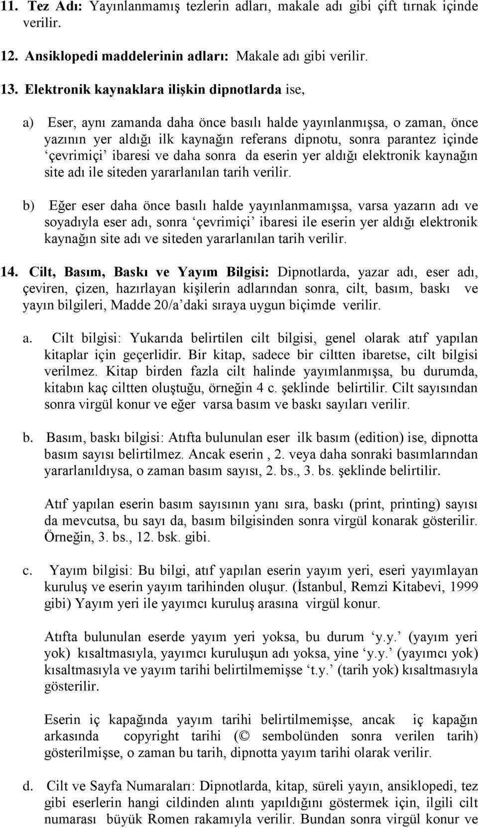 çevrimiçi ibaresi ve daha sonra da eserin yer aldığı elektronik kaynağın site adı ile siteden yararlanılan tarih verilir.