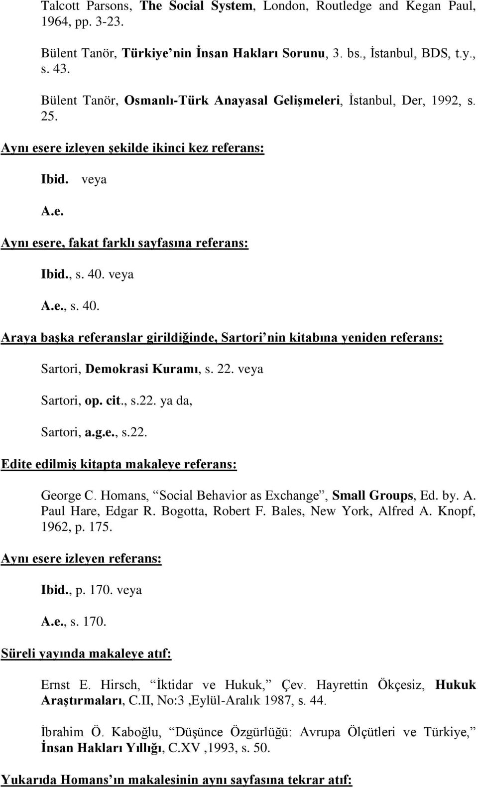 veya A.e., s. 40. Araya başka referanslar girildiğinde, Sartori nin kitabına yeniden referans: Sartori, Demokrasi Kuramı, s. 22. veya Sartori, op. cit., s.22. ya da, Sartori, a.g.e., s.22. Edite edilmiş kitapta makaleye referans: George C.