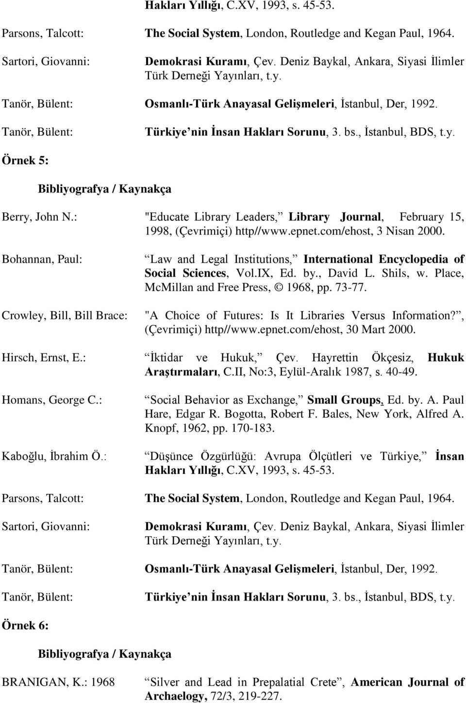 , İstanbul, BDS, t.y. Örnek 5: Bibliyografya / Kaynakça Berry, John N.: "Educate Library Leaders, Library Journal, February 15, 1998, (Çevrimiçi) http//www.epnet.com/ehost, 3 Nisan 2000.